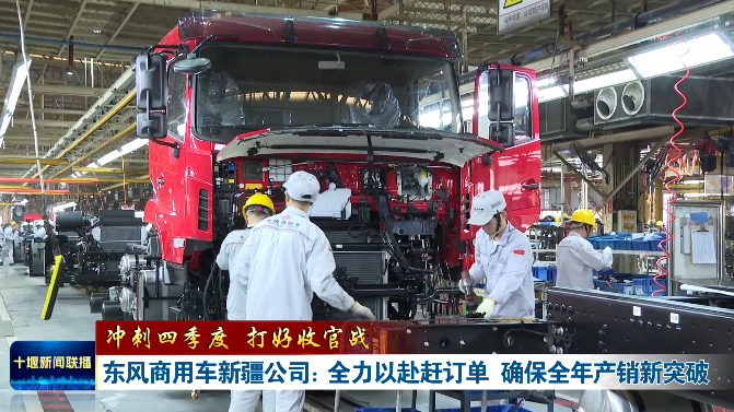 冲刺四季度 打好收官战丨东风商用车新疆公司：全力以赴赶订单 确保全年产销新突破